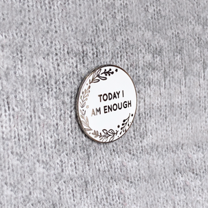 Today I Am Enough Enamel Lapel Pin Badge - Clara and Macy