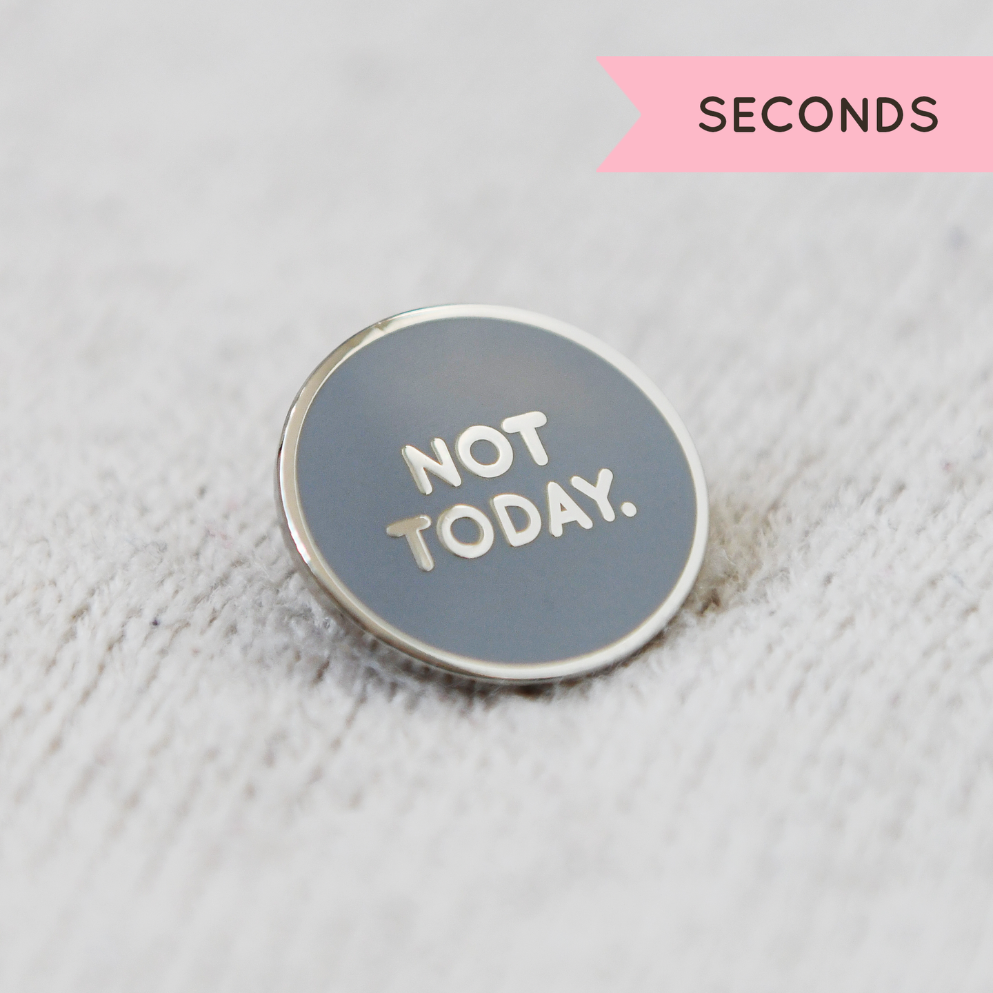 SECONDS / Not Today Enamel Pin Badge