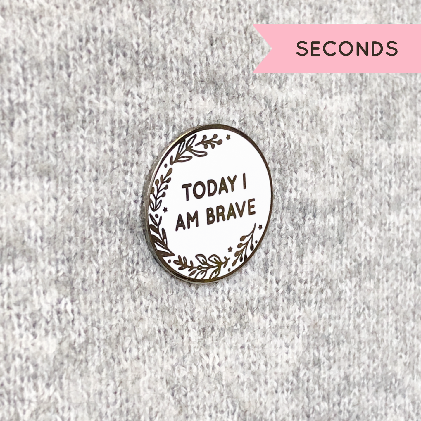 SECONDS / Today I Am Brave Enamel Lapel Pin Badge